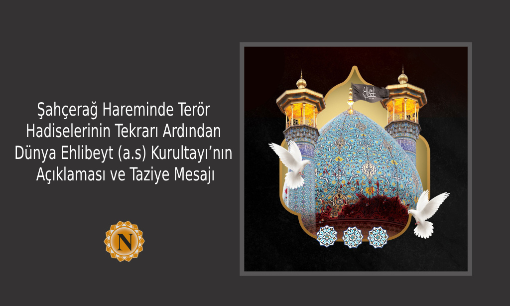 Şahçerağ Hareminde Terör Hadiselerinin Tekrarı Ardından Dünya Ehlibeyt (a.s) Kurultayı’nın Açıklaması ve Taziye Mesajı